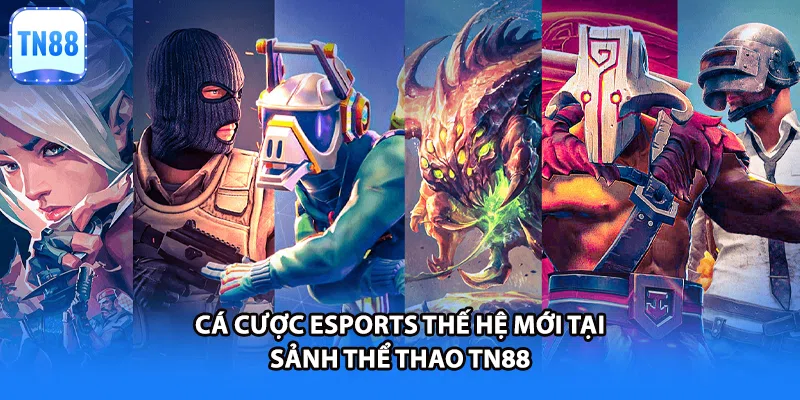 Cá cược Esports thế hệ mới tại sảnh thể thao TN88