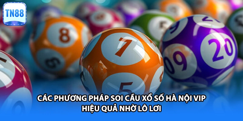 Các phương pháp soi cầu xổ số hà nội VIP hiệu quả nhờ lô lơi