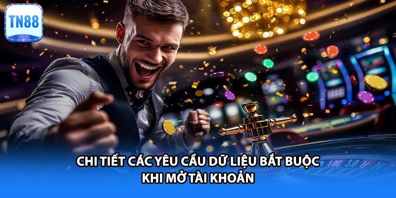 Chi tiết các yêu cầu dữ liệu bắt buộc khi mở tài khoản