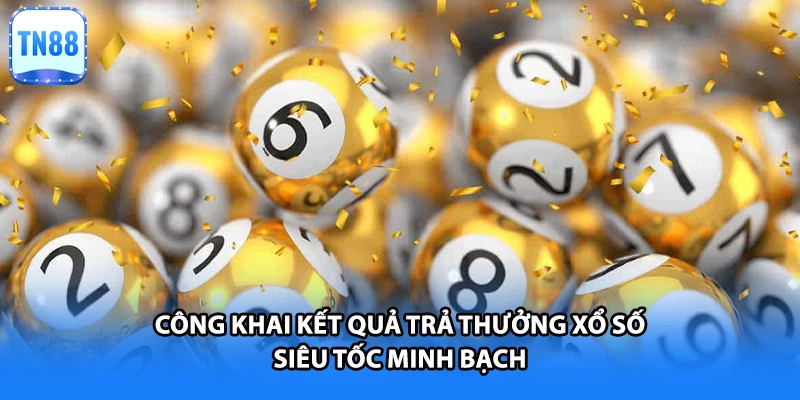 Công khai kết quả trả thưởng xổ số siêu tốc minh bạch