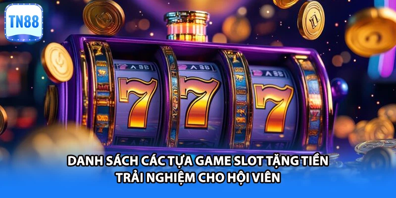 Danh sách các tựa game slot tặng tiền trải nghiệm cho hội viên