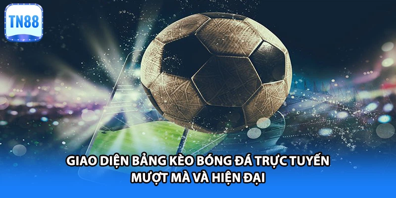 Giao diện bảng kèo bóng đá trực tuyến mượt mà và hiện đại