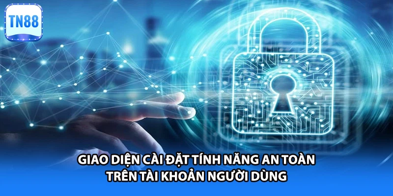 Giao diện cài đặt tính năng an toàn trên tài khoản người dùng