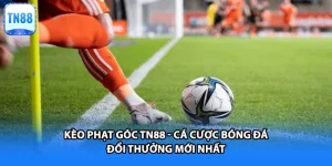 Kèo Phạt Góc TN88 - Cá Cược Bóng Đá Đổi Thưởng Mới Nhất