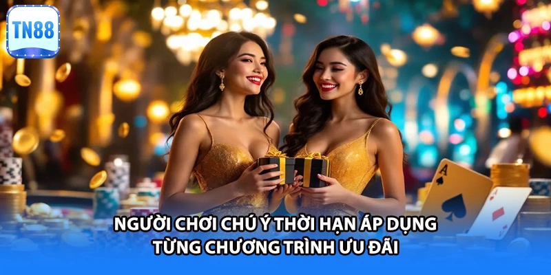 Người chơi chú ý thời hạn áp dụng từng chương trình ưu đãi