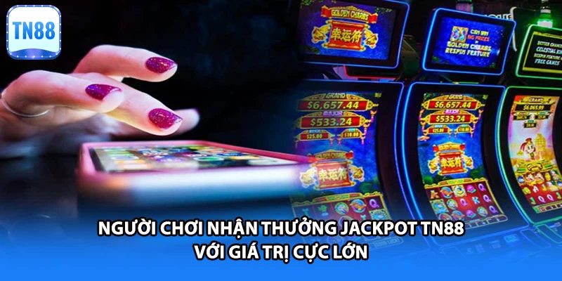 Người chơi nhận thưởng Jackpot TN88 với giá trị cực lớn