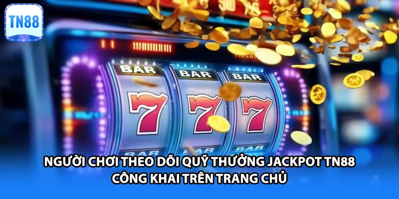 Người chơi theo dõi quỹ thưởng Jackpot TN88 công khai trên trang chủ