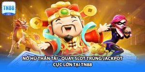 Nổ Hũ Thần Tài - Quay Slot Trúng Jackpot Cực Lớn Tại TN88