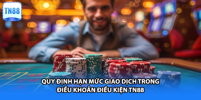 Quy định hạn mức giao dịch trong điều khoản điều kiện TN88