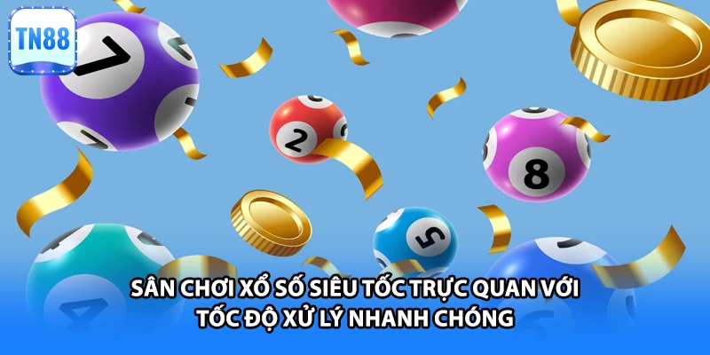 Sân chơi xổ số siêu tốc trực quan với tốc độ xử lý nhanh chóng