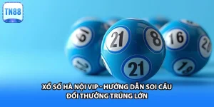 Xổ Số Hà Nội VIP - Hướng Dẫn Soi Cầu Đổi Thưởng Trúng Lớn